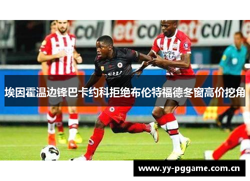 埃因霍温边锋巴卡约科拒绝布伦特福德冬窗高价挖角